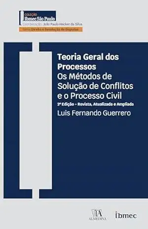 Teoria Geral dos Processos: Os métodos de solução de conflitos e o processo civil (IBMEC) – Luis Fernando Guerrero