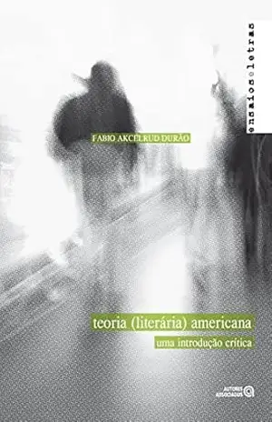 Teoria (literária) americana: Uma introdução crítica – Fabio Akcelrud Durão