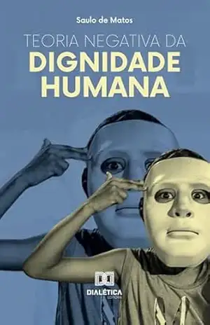 Teoria Negativa da Dignidade Humana: fundamentos para o direito a não ser humilhado – Saulo de Matos Teoria Negativa da Dignidade Humana: fundamentos para o direito a não ser humilhado – Saulo de Matos