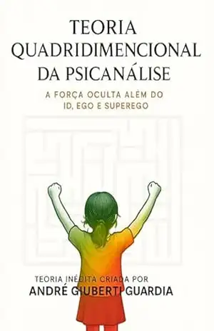 Capa do livro TEORIA QUADRIDIMENCIONAL DA PSICANÁLISE: A FORÇA OCULTA ALÉM DO ID, EGO E SUPEREGO - ANDRÉ GIUBERTI GUARDIA