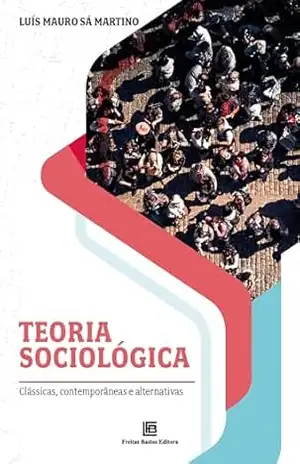 Capa do livro Teoria Sociológica: Clássicas, contemporâneas e alternativas - Luís Mauro Sá Martino