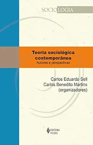 Teoria sociológica contemporânea: Autores e perspectivas (Sociologia) – Carlos Eduardo Sell