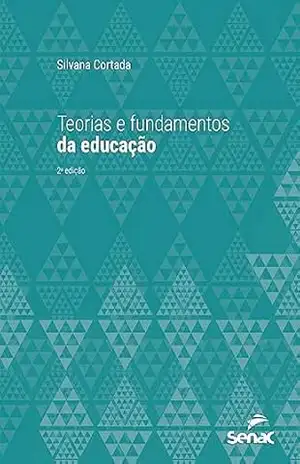 Teorias e fundamentos da educação (Série Universitária) – Silvana Cortada