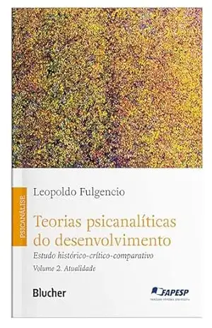Teorias psicanalíticas do desenvolvimento: estudo histórico–crítico–comparativo – Leopoldo Fulgencio