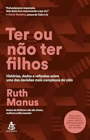Ter ou não ter filhos: Histórias, dados e reflexões sobre uma das decisões mais complexas da vida – Ruth Manus