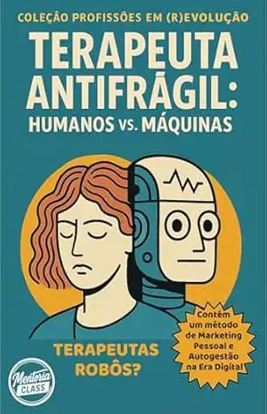 TERAPEUTA ANTIFRÁGIL: Humanos vs. Máquinas (PROFISSIONAIS EM (R)EVOLUÇÃO) – Mentoria Class