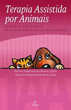 Terapia assistida por animais (TAA): aplicação no desenvolvimento psicomotor da criança com deficiência intelectual – Patrícia Sidorenko de Oliveira Capote Terapia assistida por animais (TAA): aplicação no desenvolvimento psicomotor da criança com deficiência intelectual – Patrícia Sidorenko de Oliveira Capote