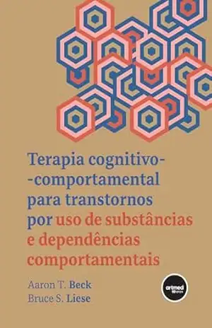 Terapia Cognitivo–comportamental para Transtornos por Uso de Substâncias e Dependências Comportamentais – Aaron T. Beck Terapia Cognitivo–comportamental para Transtornos por Uso de Substâncias e Dependências Comportamentais – Aaron T. Beck