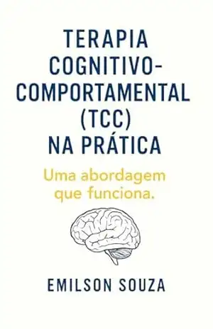 Capa do livro Terapia Cognitivo– Comportamental (TCC) na prática: Uma abordagem de funciona - Emilson Souza