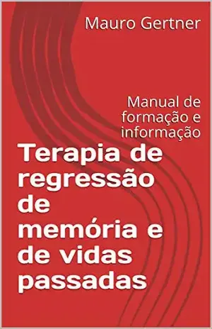 Terapia de regressão de memória e de vidas passadas: Manual de formação e informação – Mauro Gertner
