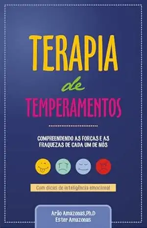 Terapia de Temperamentos: Compreendendo as Forças e as Fraquezas de cada um de nós. – Ester Amazonas Terapia de Temperamentos: Compreendendo as Forças e as Fraquezas de cada um de nós. – Ester Amazonas