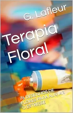 Capa do livro Terapia Floral: 76 DESENHOS DE FLORES PARA ALIVIAR O ESTRESSE - G. Lafleur