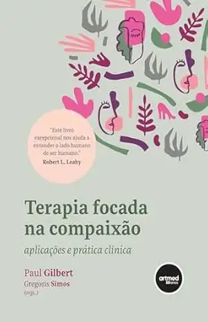 Terapia Focada na Compaixão: Aplicações e Prática Clínica - Paul Gilbert Terapia Focada na Compaixão: Aplicações e Prática Clínica - Paul Gilbert