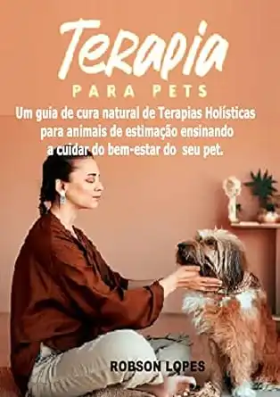 Baixar Terapias para Pets: Um guia de cura natural de Terapias Holísticas para animais de estimação ensinando a cuidar do bem–estar do seu pet pdf, epub, mobi, eBook