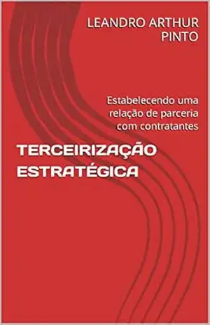 Capa do livro TERCEIRIZAÇÃO ESTRATÉGICA: Estabelecendo uma relação de parceria com contratantes - LEANDRO ARTHUR PINTO