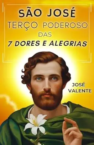 Terço de São José: As Sete Dores e Sete Alegrias Josefinas – José  Valente