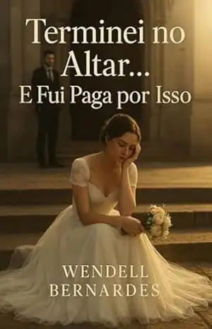 Capa do livro Terminei no Altar… E Fui Paga por Isso: Um contrato inesperado. Um amor improvável. Um recomeço que não estava no roteiro. - Wendell Bernardes