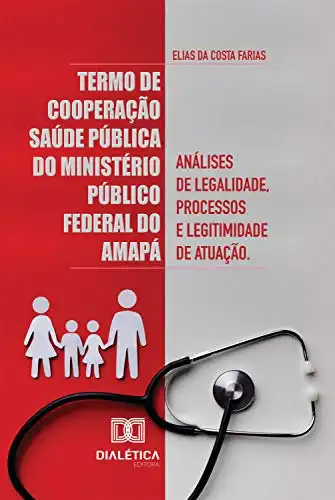 Baixar Termo de Cooperação Saúde Pública do Ministério Público Federal do Amapá: análises de legalidade, processos e legitimidade de atuação pdf, epub, mobi, eBook