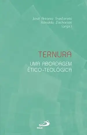 Ternura: Uma Abordagem Ético–Teológica (Teologia) – José Antônio Trasferetti