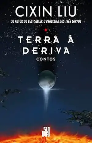 Terra à deriva: Contos: Dez contos do autor do best–seller mundial O problema dos três corpos – Cixin Liu