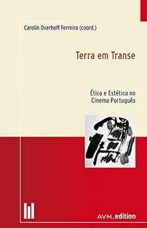 Terra em Transe: Ética e Estética no Cinema Português – Carolin Overhoff Ferreira (coord.)