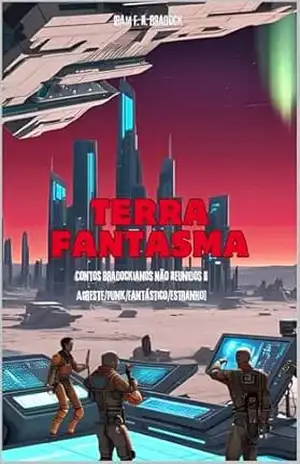 TERRA FANTASMA: Contos Bradockianos Não Reunidos II (/AGRESTE/FANTÁSTICO/) – Iram  F. R. “Bradock”