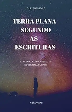 Terra Plana Segundo As Escrituras: Acabando Com o Modelo de Doutrinação Global – Cleiton  Jone