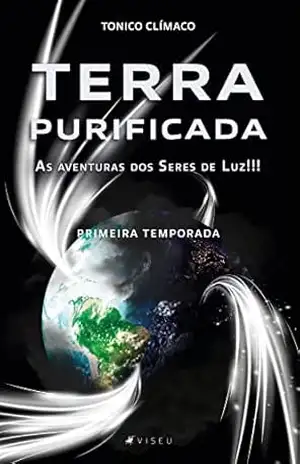 Terra purificada: as aventuras dos seres de luz – Tonico Clímaco Terra purificada: as aventuras dos seres de luz – Tonico Clímaco
