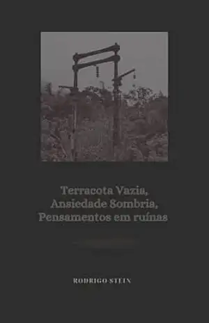 Terracota vazia, ansiedade sombria pensamentos em ruínas.: Devaneio, Desassocio, Ansioso desatino. – Rodrigo Stein