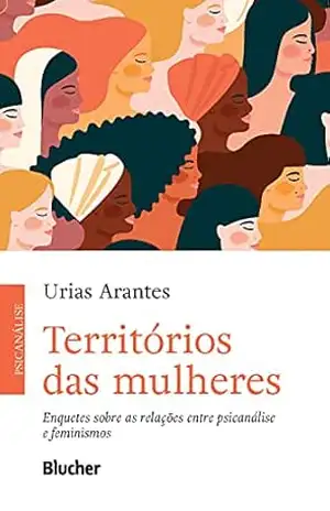 Território das mulheres: Enquetes sobre as relações entre psicanálise e feminismos – Urias Arantes