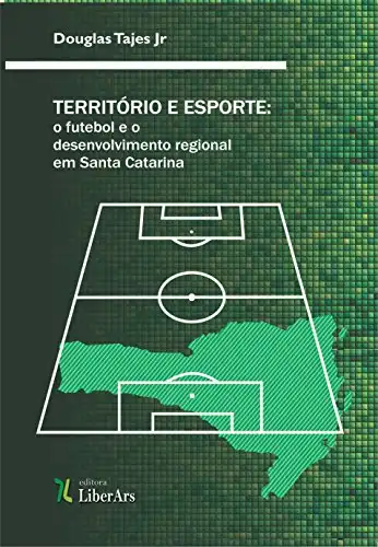 Baixar Território e esporte: o futebol e o desenvolvimento regional em Santa Catarina pdf, epub, mobi, eBook