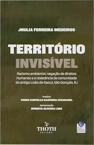 Capa do livro Território Invisível: Racismo Ambiental, Negação de Direitos Humanos e a Resistência da Comunidade do Antigo Lixão de Itaoca, São Gonçalo, RJ - JHULIA FERREIRA  MEDEIROS