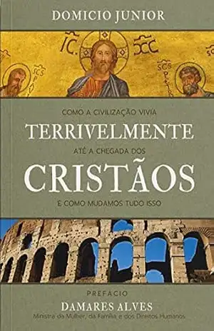 Capa do livro Terrivelmente Cristãos: Como a civilização vivia TERRIVELMENTE até a chegada dos CRISTÃOS - Domicio Junior
