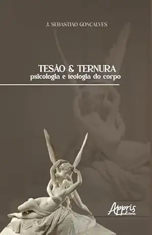 Tesão & Ternura: Psicologia e Teologia do Corpo – J. Sebastião Gonçalves Tesão & Ternura: Psicologia e Teologia do Corpo – J. Sebastião Gonçalves