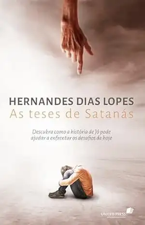 Teses de satanás,as: Descubra como a História de Jó pode ajudar a enfrentar os desafios de hoje – Hernandes Dias Lopes