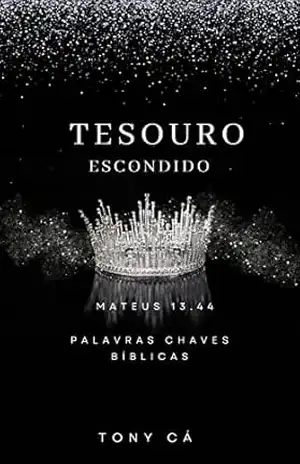 Tesouro escondido – palavras chave bíblicas Mt 44.13: Uma Coleção Secreta de Palavras chave Escondidas na Biblía. – Tony Cá