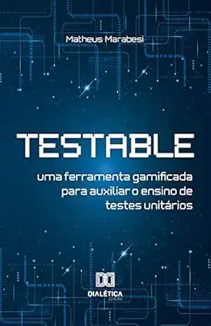 Capa do livro Testable: uma ferramenta gamificada para auxiliar o ensino de testes unitários - Matheus Marabesi