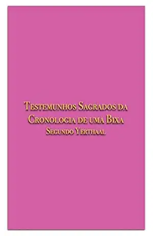 Testemunhos Sagrados da Cronologia de uma Bixa: Segundo Yerthaal – Guilherme Yerthaal Testemunhos Sagrados da Cronologia de uma Bixa: Segundo Yerthaal – Guilherme Yerthaal