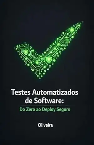 Testes Automatizados de Software: Do Zero ao Deploy Seguro: O Guia Prático para Dominar Jest, Cypress, TDD e CI/CD, Eliminar Bugs em Produção e Acelerar sua Carreira como Desenvolvedor – Oliveira