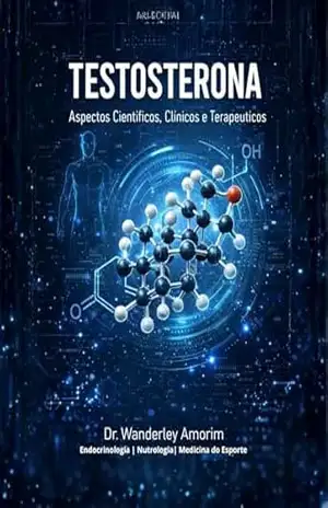Testosterona: Aspectos Clínicos e Terapêuticos: Uma análise científica completa da fisiologia, diagnóstico e aplicações terapêuticas na prática clínica moderna – Wanderley Amorim