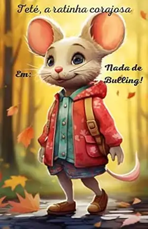 TETÉ, A RATINHA CORAJOSA: NADA DE BULLYING - LUCAS TENÓRIO TETÉ, A RATINHA CORAJOSA: NADA DE BULLYING - LUCAS TENÓRIO