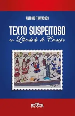Texto Suspeitoso ou Liberdade do Coração – Antonio Travassos Texto Suspeitoso ou Liberdade do Coração – Antonio Travassos
