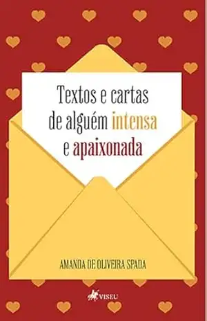 Textos e cartas de alguém intensa e apaixonada - Amanda de Oliveira Spada