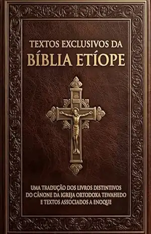 Textos Exclusivos da Bíblia Etíope: Uma Tradução dos Livros Distintivos do Cânone da Igreja Ortodoxa Tewahedo e Textos Associados a Enoque – instituto Ágora de Letras
