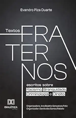 Textos Fraternos: escritos sobre Racismo, Branquidade, Criminologia e Direito – Evandro Piza Duarte