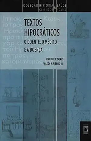 Textos hipocráticos: o doente, o médico e a doença – Henrique F. Cairus Textos hipocráticos: o doente, o médico e a doença – Henrique F. Cairus