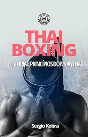 Thai Boxing: História e princípios do MuayThai (Coleção Kobra System) – Sergio Kobra