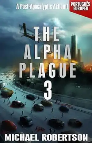 The Alpha Plague 3 (PORTUGUÊS EUROPEU): A Post–Apocalyptic Action Thriller (The Alpha Plague (EDIÇÃO EM PORTUGUÊS EUROPEU) – A Série Completa) – Michael  Robertson