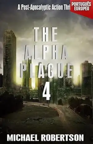The Alpha Plague 4 (PORTUGUÊS EUROPEU): A Post–Apocalyptic Action Thriller (The Alpha Plague (EDIÇÃO EM PORTUGUÊS EUROPEU) – A Série Completa) – Michael Robertson