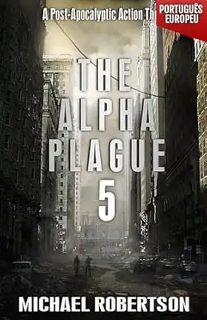 The Alpha Plague 5 (PORTUGUÊS EUROPEU): A Post–Apocalyptic Action Thriller (The Alpha Plague (EDIÇÃO EM PORTUGUÊS EUROPEU) – A Série Completa) – Michael Robertson